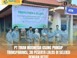 PT Tiran Indonesia Usung Prinsip Transparansi, 38 Peserta Lolos di Seleksi dengan Ketat